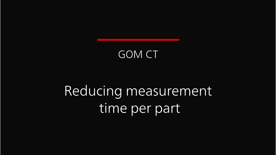 GOM CT reducing measurement time per part